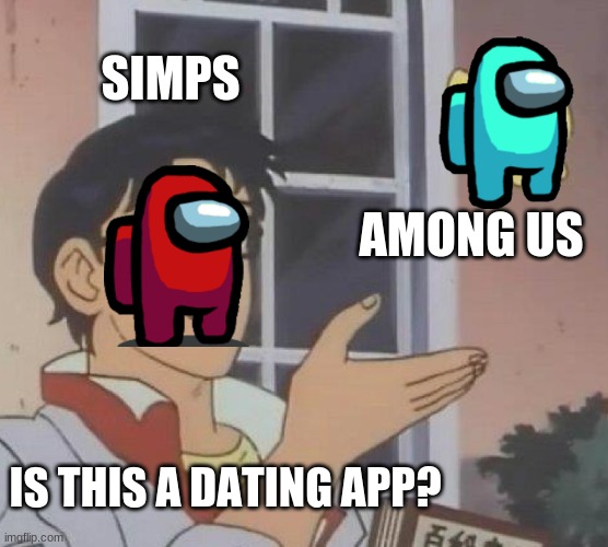 Is This A Pigeon Meme | SIMPS; AMONG US; IS THIS A DATING APP? | image tagged in memes,is this a pigeon | made w/ Imgflip meme maker