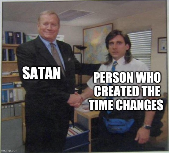 the office handshake | SATAN; PERSON WHO CREATED THE TIME CHANGES | image tagged in the office handshake | made w/ Imgflip meme maker