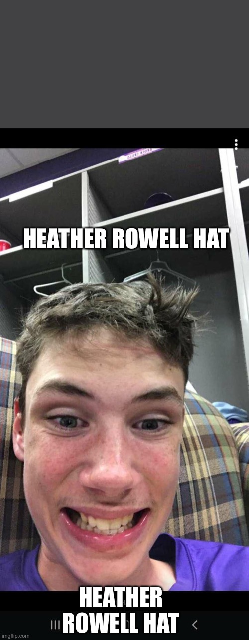 heather | HEATHER ROWELL HAT; HEATHER ROWELL HAT | image tagged in rowell | made w/ Imgflip meme maker