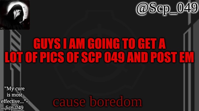scp_049 | GUYS I AM GOING TO GET A LOT OF PICS OF SCP 049 AND POST EM; cause boredom | image tagged in scp_049 | made w/ Imgflip meme maker