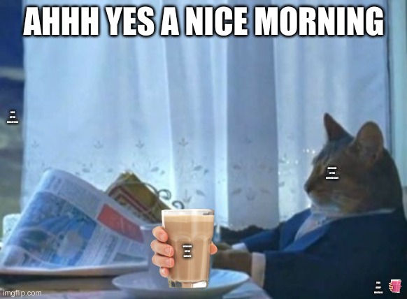 #nomorestrabee | AHHH YES A NICE MORNING; LOOK AT THE CHOCCY MILK; NOW LOOK AT THE BOTTOM RIGHT; NOW LOOK AT THE CATS EYE; THIS STUFF HAS TO GO | image tagged in memes,funny | made w/ Imgflip meme maker