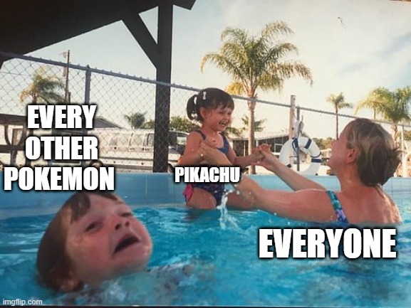drowning kid in the pool | EVERY OTHER POKEMON; PIKACHU; EVERYONE | image tagged in drowning kid in the pool | made w/ Imgflip meme maker