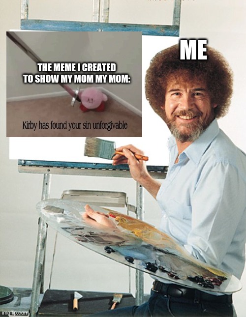 this is my daily life | ME; THE MEME I CREATED TO SHOW MY MOM MY MOM: | image tagged in bob ross blank canvas | made w/ Imgflip meme maker