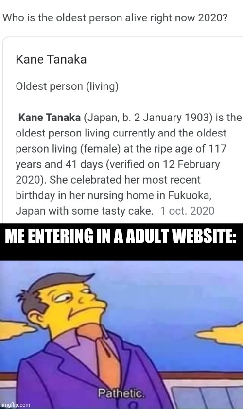 born in 1569 I was | ME ENTERING IN A ADULT WEBSITE: | image tagged in skinner pathetic | made w/ Imgflip meme maker