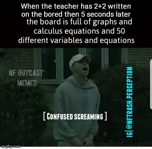 .-. | When the teacher has 2+2 written on the bored then 5 seconds later | made w/ Imgflip meme maker