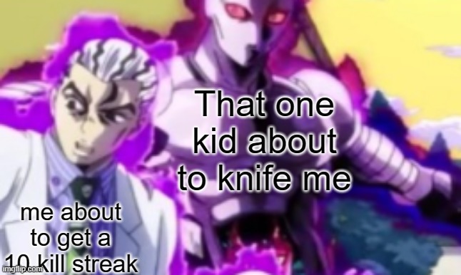Killa Queen T Pose meme | That one kid about to knife me; me about to get a 10 kill streak | image tagged in memes,funny,killer queen,yoshikage kira,jojo's bizarre adventure,dastarminers awesome memes | made w/ Imgflip meme maker