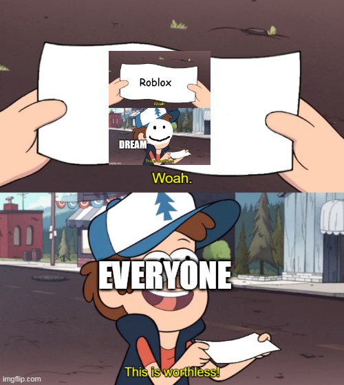 This is Worthless | EVERYONE | image tagged in this is worthless | made w/ Imgflip meme maker