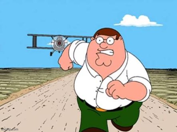 Peter Griffing being chased by a plane | image tagged in peter griffin | made w/ Imgflip meme maker