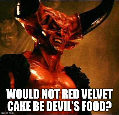 Satan | WOULD NOT RED VELVET CAKE BE DEVIL'S FOOD? | image tagged in satan | made w/ Imgflip meme maker
