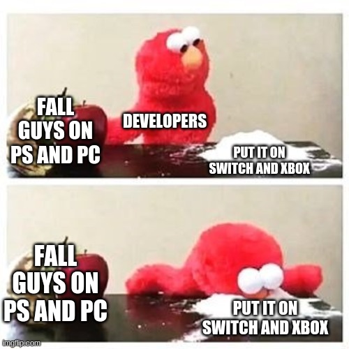elmo cocaine | FALL GUYS ON PS AND PC; DEVELOPERS; PUT IT ON SWITCH AND XBOX; FALL GUYS ON PS AND PC; PUT IT ON SWITCH AND XBOX | image tagged in elmo cocaine | made w/ Imgflip meme maker