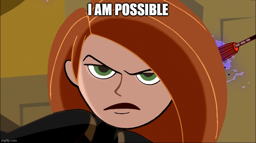 Kim Possible | I AM POSSIBLE | image tagged in kim possible | made w/ Imgflip meme maker