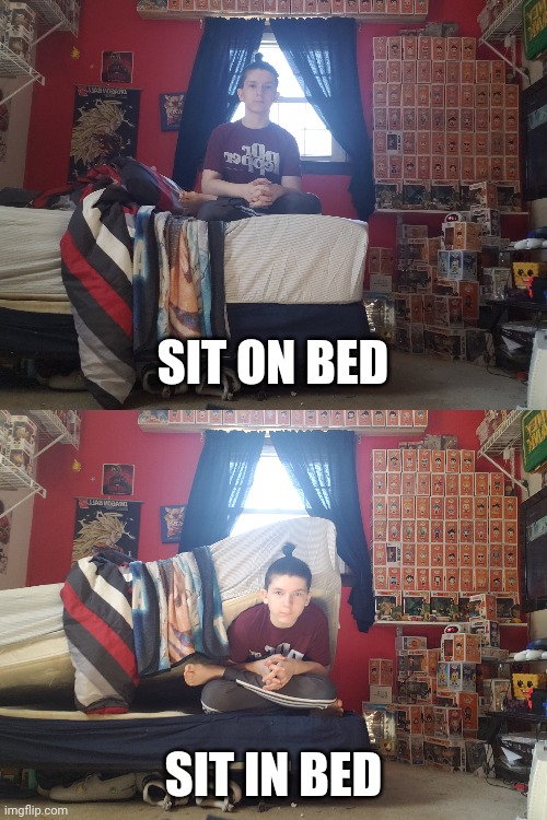 Tooken to literally |  SIT ON BED; SIT IN BED | image tagged in memes,fun,jonathaninit,bed | made w/ Imgflip meme maker