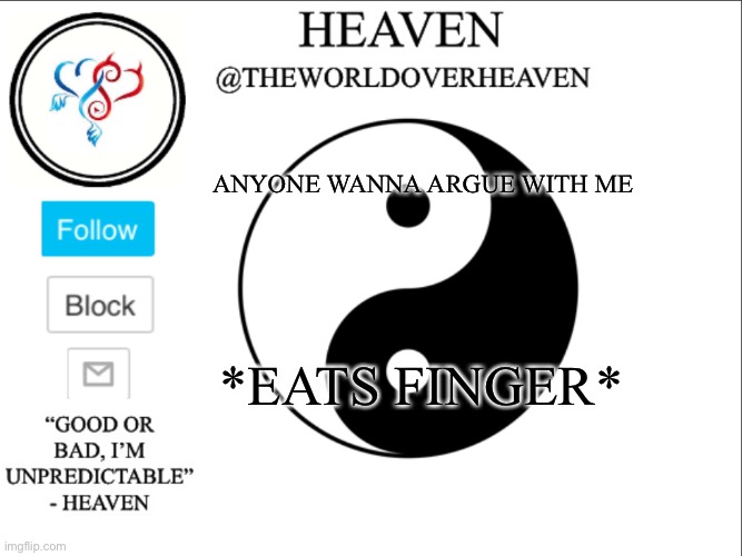 Bored af | ANYONE WANNA ARGUE WITH ME; *EATS FINGER* | image tagged in theworldheaven | made w/ Imgflip meme maker