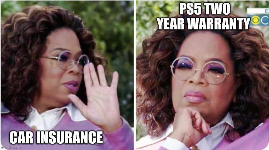 Would you rather | PS5 TWO YEAR WARRANTY; CAR INSURANCE | image tagged in oprah,playstation,oprah you get a car everybody gets a car,insurance | made w/ Imgflip meme maker
