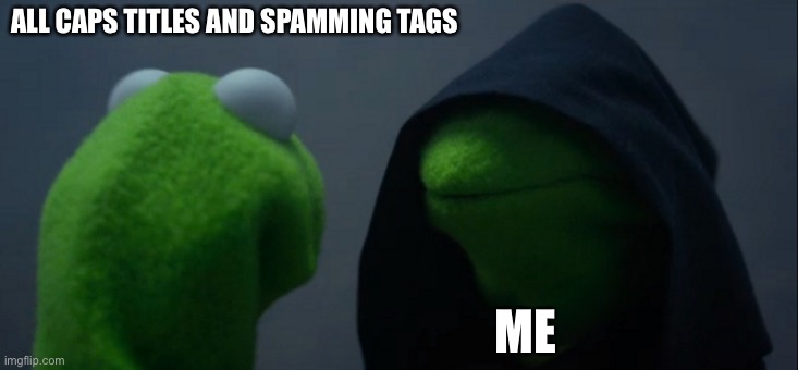 THIS IS LITERALLY ME | ALL CAPS TITLES AND SPAMMING TAGS; ME | image tagged in memes,evil kermit,share a coke with,this is heracy | made w/ Imgflip meme maker