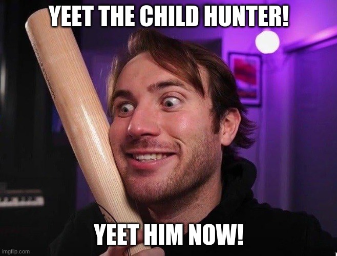YEED THE CHILD! | YEET THE CHILD HUNTER! YEET HIM NOW! | image tagged in hunter | made w/ Imgflip meme maker