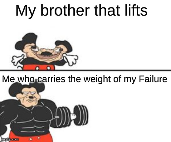 me vs my brother | My brother that lifts; Me who carries the weight of my Failure | image tagged in buff mokey | made w/ Imgflip meme maker