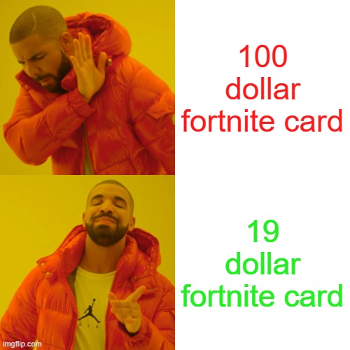 Drake Hotline Bling Meme | 100 dollar fortnite card; 19 dollar fortnite card | image tagged in memes,drake hotline bling | made w/ Imgflip meme maker