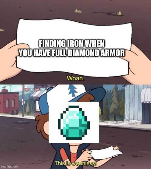 Gravity Falls Meme | FINDING IRON WHEN YOU HAVE FULL DIAMOND ARMOR | image tagged in gravity falls meme | made w/ Imgflip meme maker