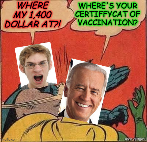 Angry Conservative slappin' Uncle Joe | WHERE MY 1,400 DOLLAR AT?! WHERE'S YOUR
CERTIFFYCAT OF
VACCINATION? | image tagged in batman slapping robin mirror,memes,biden,vaccination,stimulus | made w/ Imgflip meme maker