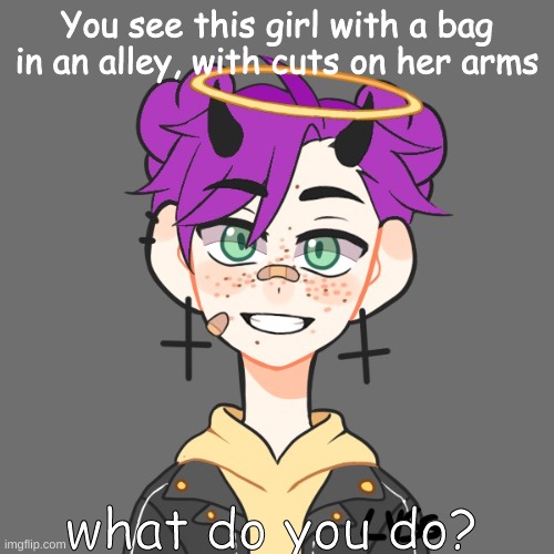 You see this girl with a bag in an alley, with cuts on her arms; what do you do? | made w/ Imgflip meme maker