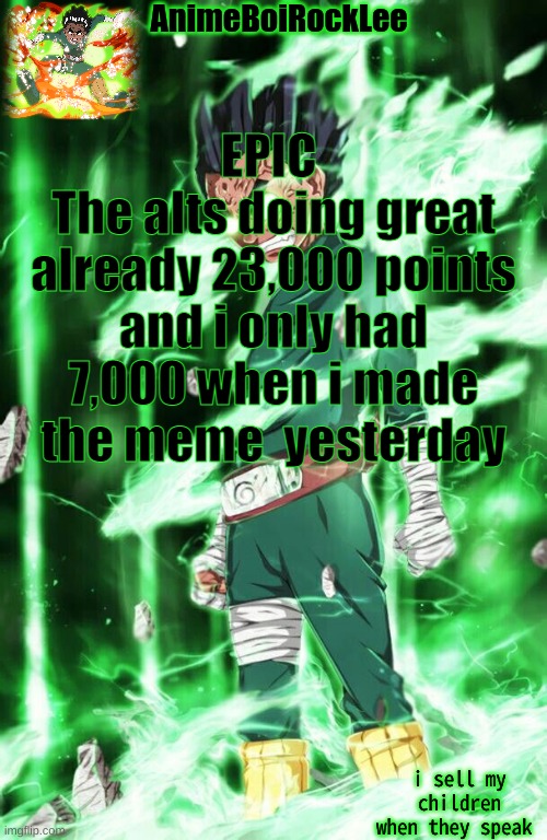 rock lee announcement | EPIC 
The alts doing great
already 23,000 points and i only had 7,000 when i made the meme  yesterday | image tagged in rock lee announcement | made w/ Imgflip meme maker
