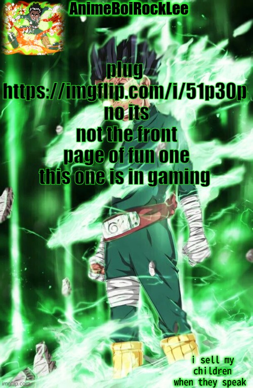 rock lee announcement | plug 
https://imgflip.com/i/51p30p 
no its not the front page of fun one this one is in gaming | image tagged in rock lee announcement | made w/ Imgflip meme maker