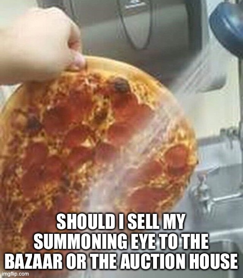 I actually stole it from another player and never gave it back | SHOULD I SELL MY SUMMONING EYE TO THE BAZAAR OR THE AUCTION HOUSE | made w/ Imgflip meme maker