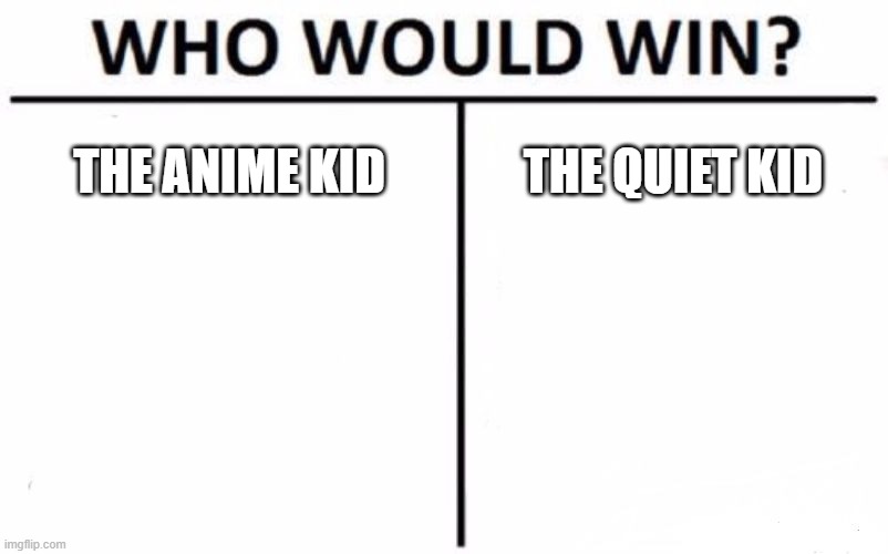 who do you think would win | THE ANIME KID; THE QUIET KID | image tagged in memes,who would win | made w/ Imgflip meme maker
