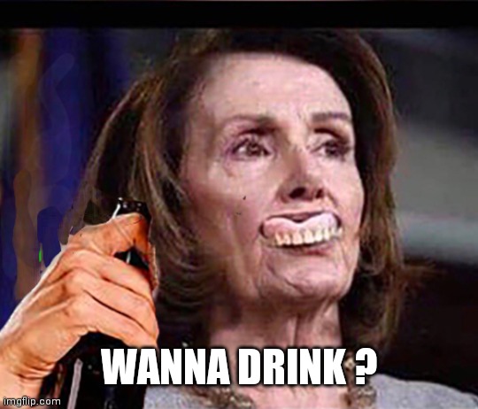 Drunk Nancy | WANNA DRINK ? | image tagged in drunk nancy | made w/ Imgflip meme maker