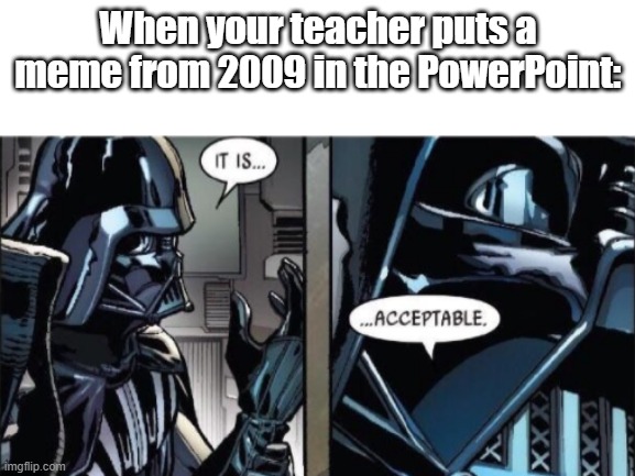 2009 memes | When your teacher puts a meme from 2009 in the PowerPoint: | image tagged in 2009,lmao,idk,funny memes,memes,eggs-dee | made w/ Imgflip meme maker
