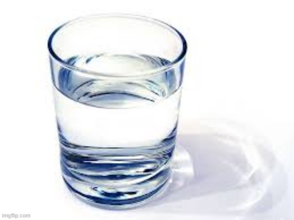 Here's some water (the superior drink) | image tagged in water,your welcome,superior drink,eggs-dee,memes,idk | made w/ Imgflip meme maker
