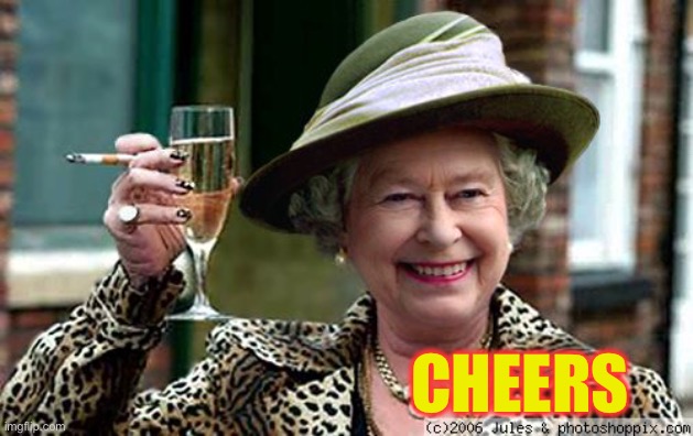 Queen Elizabeth | CHEERS | image tagged in queen elizabeth | made w/ Imgflip meme maker