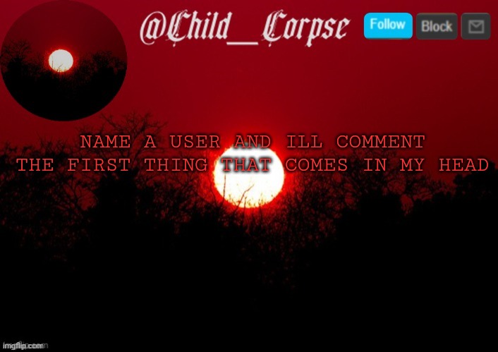 T | NAME A USER AND ILL COMMENT THE FIRST THING THAT COMES IN MY HEAD | image tagged in t | made w/ Imgflip meme maker