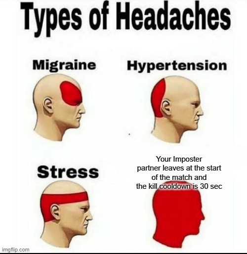 I'll leave the match | Your Imposter partner leaves at the start of the match and the kill cooldown is 30 sec | image tagged in types of headaches meme,among us | made w/ Imgflip meme maker