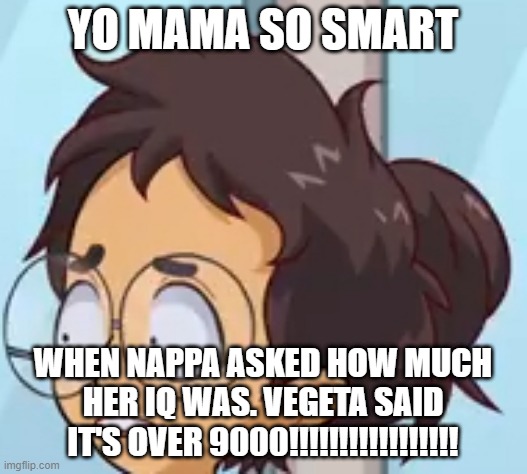 ur mom so smart meme | YO MAMA SO SMART; WHEN NAPPA ASKED HOW MUCH HER IQ WAS. VEGETA SAID IT'S OVER 9000!!!!!!!!!!!!!!!!! | image tagged in yo mama so smart | made w/ Imgflip meme maker