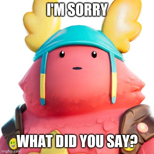 Guff | I'M SORRY WHAT DID YOU SAY? | image tagged in guff | made w/ Imgflip meme maker