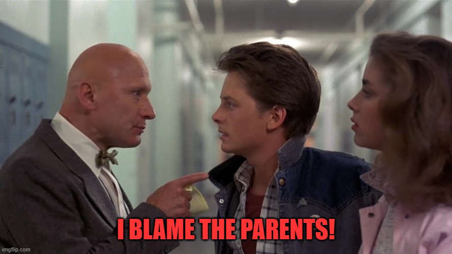 Strickland | I BLAME THE PARENTS! | image tagged in strickland | made w/ Imgflip meme maker