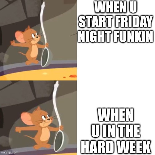 Jerry soup (Drake Version) | WHEN U START FRIDAY NIGHT FUNKIN; WHEN U IN THE HARD WEEK | image tagged in jerry soup drake version | made w/ Imgflip meme maker