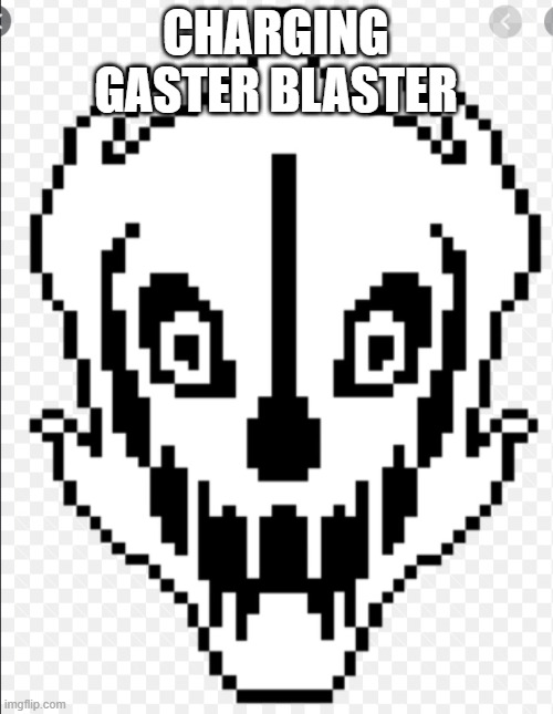 Gaster Blaster | CHARGING GASTER BLASTER | image tagged in gaster blaster | made w/ Imgflip meme maker