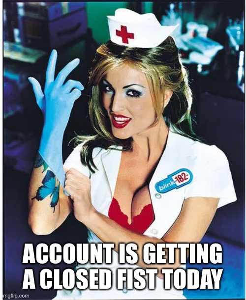 ACCOUNT IS GETTING A CLOSED FIST TODAY | made w/ Imgflip meme maker