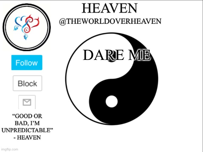 TheWorldHeaven | DARE ME | image tagged in theworldheaven | made w/ Imgflip meme maker