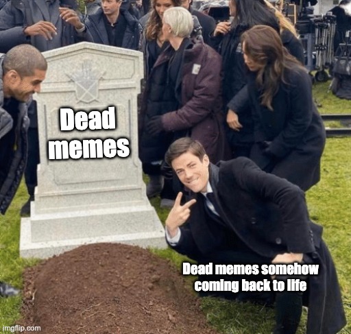 Im confused but im not complaining | Dead memes; Dead memes somehow coming back to life | image tagged in grant gustin over grave | made w/ Imgflip meme maker