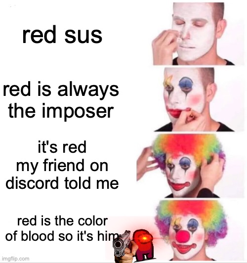 I got voted out for blood color | red sus; red is always the imposer; it's red my friend on discord told me; red is the color of blood so it's him | image tagged in memes,clown applying makeup | made w/ Imgflip meme maker