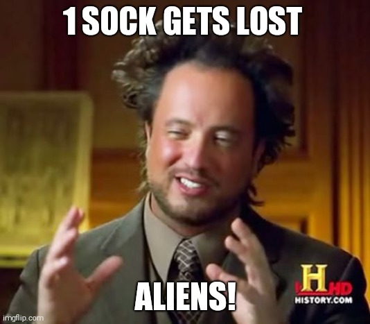 Ancient Aliens Meme | 1 SOCK GETS LOST; ALIENS! | image tagged in memes,ancient aliens | made w/ Imgflip meme maker