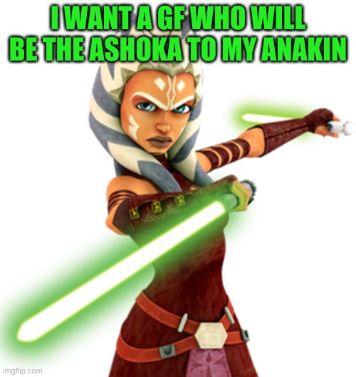 we could defend the galaxt together | I WANT A GF WHO WILL BE THE ASHOKA TO MY ANAKIN | image tagged in ashoka | made w/ Imgflip meme maker