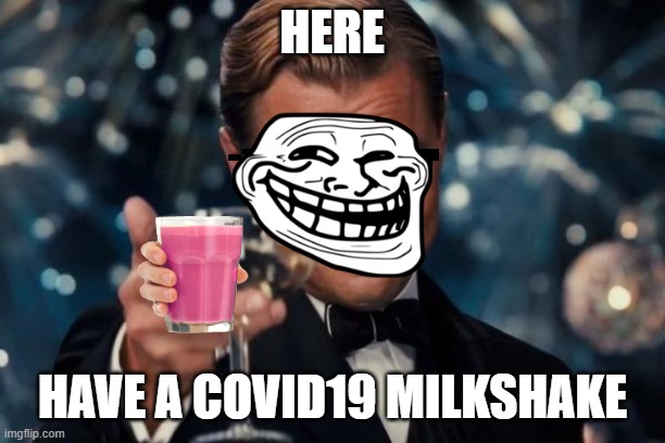 Would you like a covid 19 milkshake | HERE; HAVE A COVID19 MILKSHAKE | image tagged in memes,leonardo dicaprio cheers | made w/ Imgflip meme maker