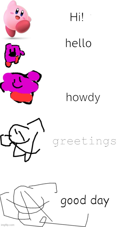 kirbo | Hi! hello; howdy; greetings; good day | image tagged in increasingly verbose scratch | made w/ Imgflip meme maker