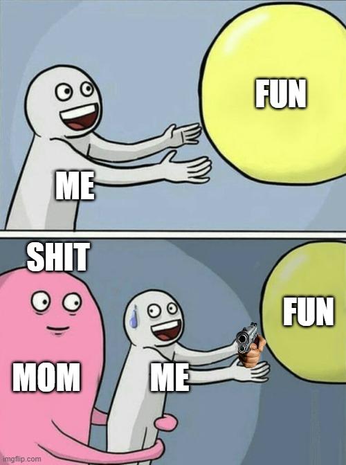 Running Away Balloon | FUN; ME; SHIT; FUN; MOM; ME | image tagged in memes,running away balloon | made w/ Imgflip meme maker