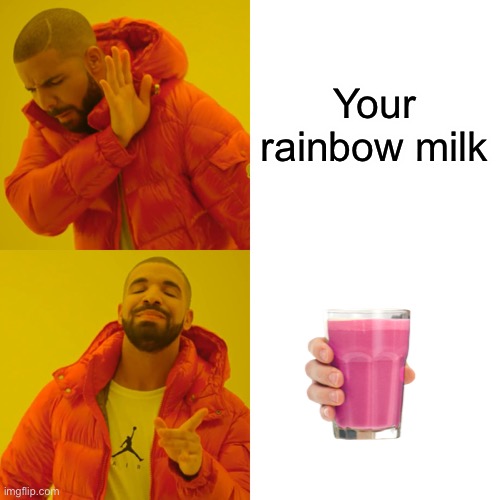 Drake Hotline Bling Meme | Your rainbow milk | image tagged in memes,drake hotline bling | made w/ Imgflip meme maker